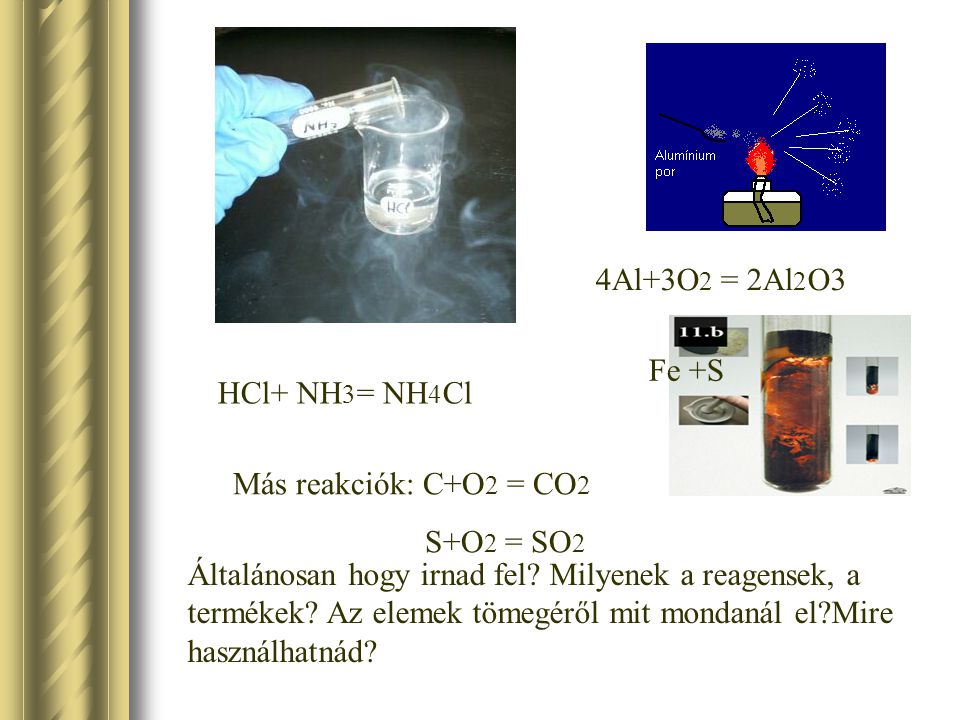 4Al+3O2 = 2Al2O3 Fe +S. HCl+ NH3= NH4Cl. Más reakciók: C+O2 = CO2. S+O2 = SO2.