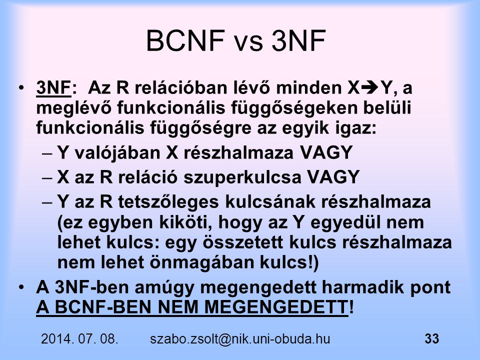 BCNF vs 3NF 3NF: Az R relációban lévő minden XY, a meglévő funkcionális függőségeken belüli funkcionális függőségre az egyik igaz: