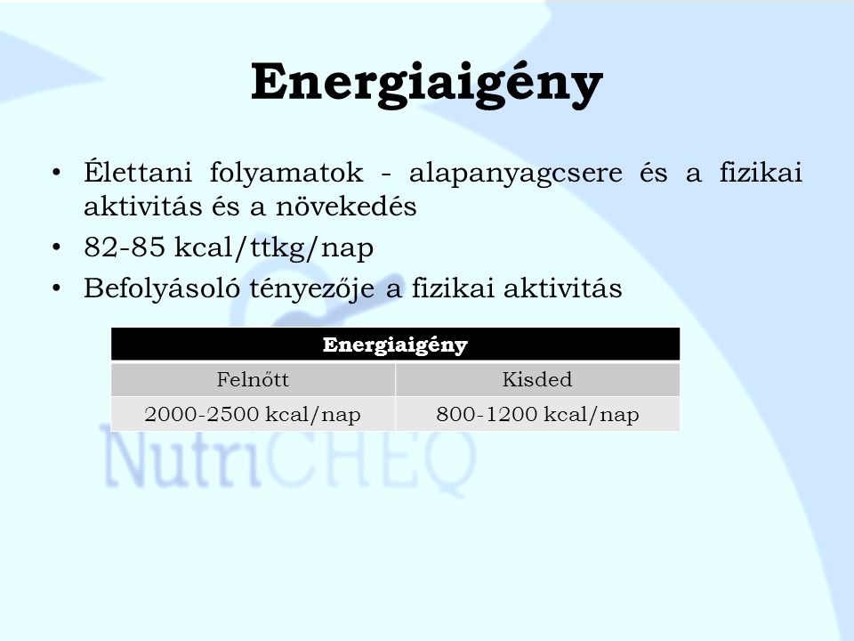 Energiaigény Élettani folyamatok - alapanyagcsere és a fizikai aktivitás és a növekedés kcal/ttkg/nap.