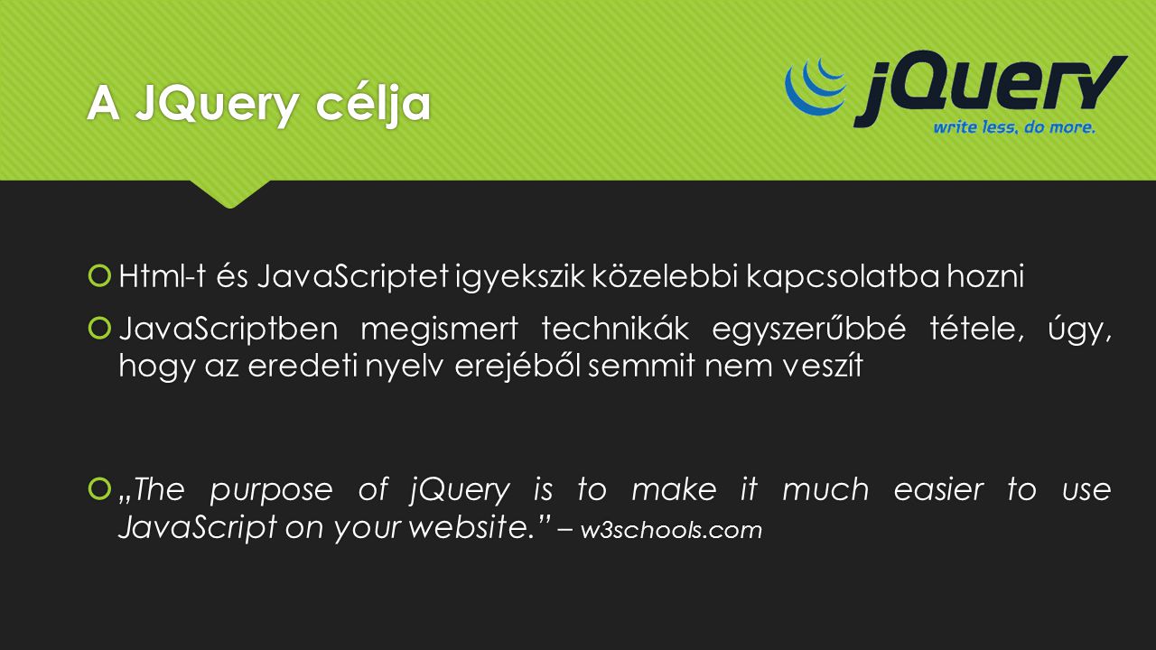 A JQuery célja Html-t és JavaScriptet igyekszik közelebbi kapcsolatba hozni.