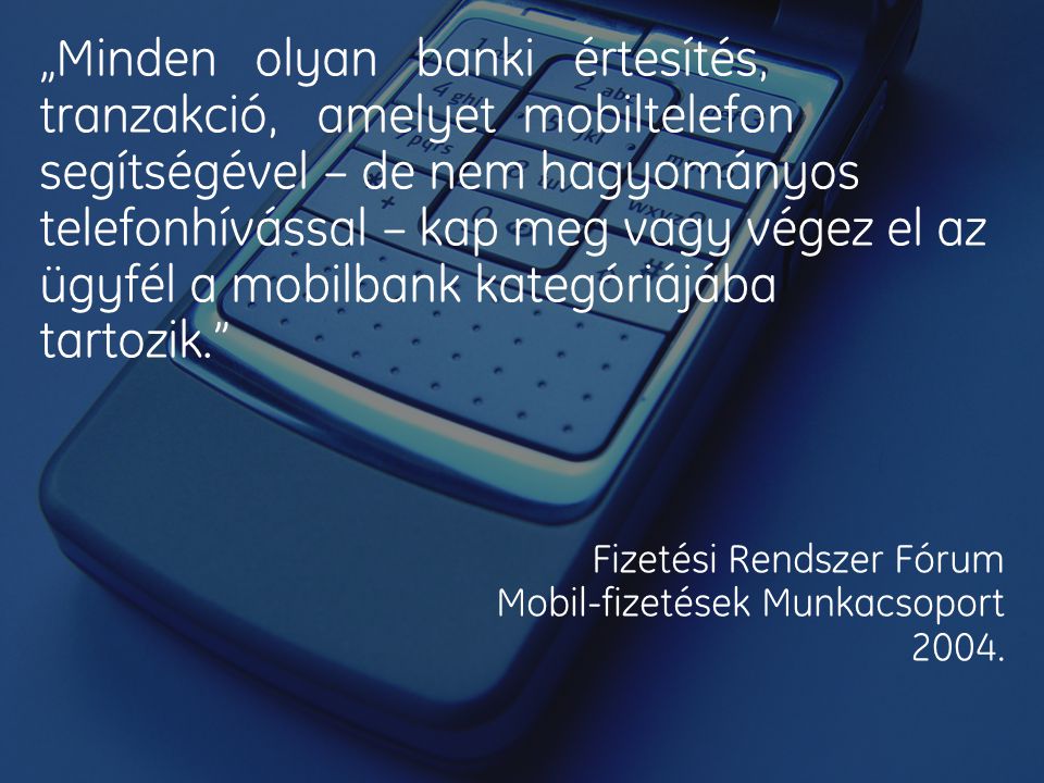 „Minden olyan banki értesítés, tranzakció, amelyet mobiltelefon segítségével – de nem hagyományos telefonhívással – kap meg vagy végez el az ügyfél a mobilbank kategóriájába tartozik.