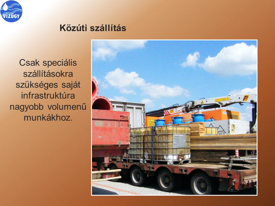 Közúti szállítás Csak speciális szállításokra szükséges saját infrastruktúra nagyobb volumenű munkákhoz.