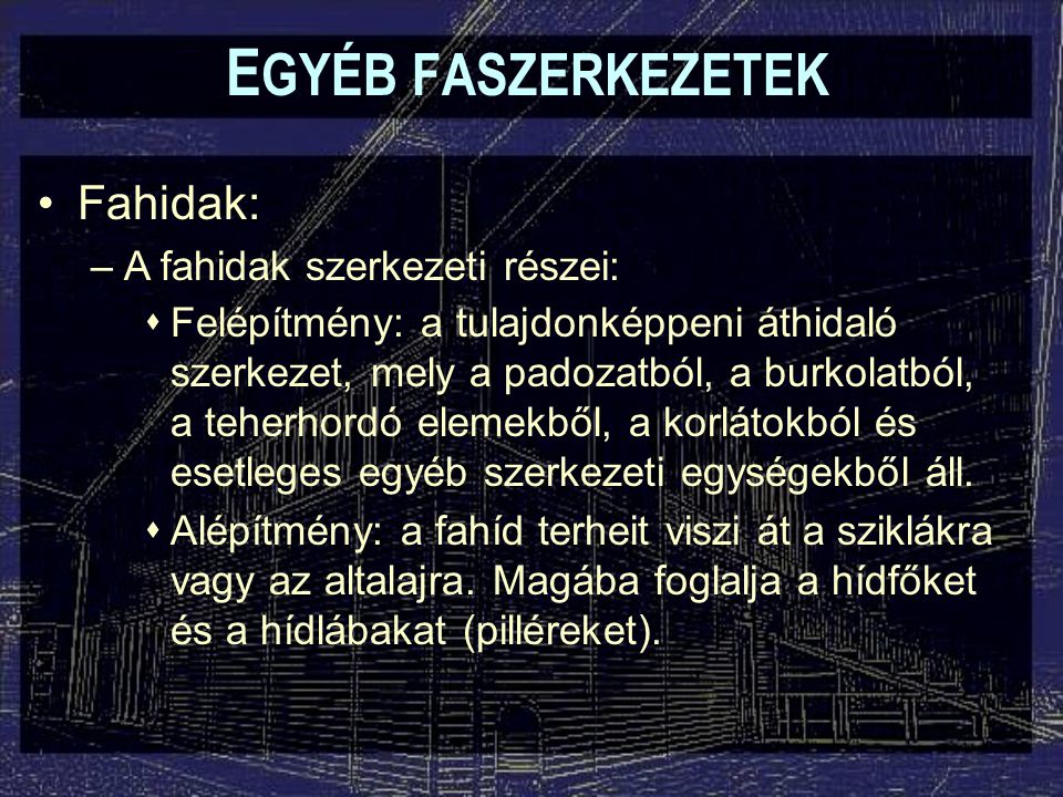 EGYÉB FASZERKEZETEK Fahidak: A fahidak szerkezeti részei: