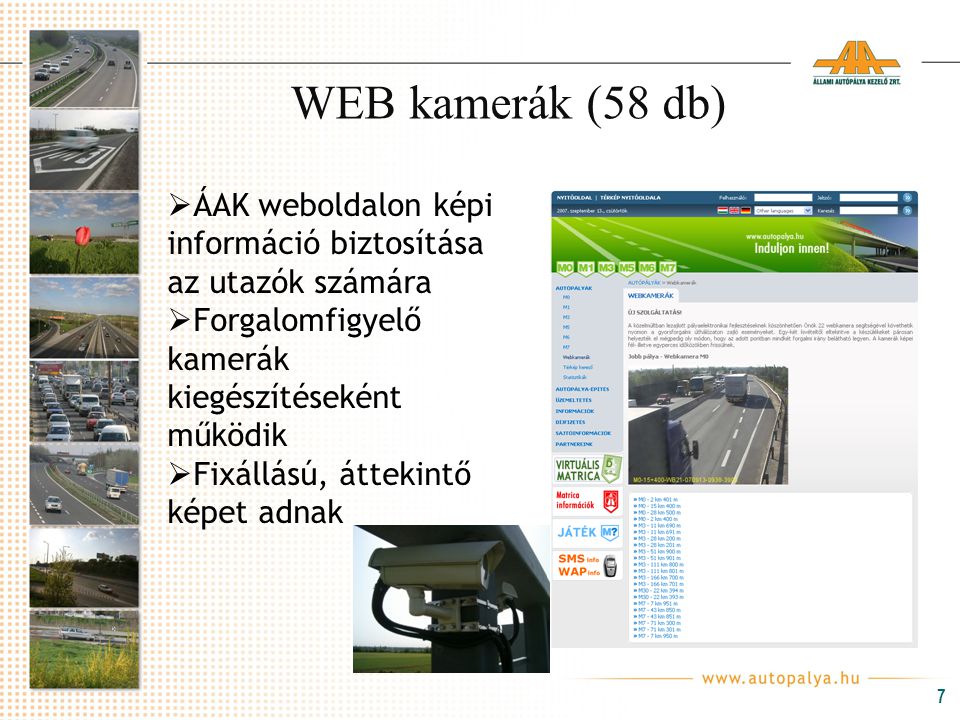 WEB kamerák (58 db) ÁAK weboldalon képi információ biztosítása az utazók számára. Forgalomfigyelő kamerák kiegészítéseként működik.