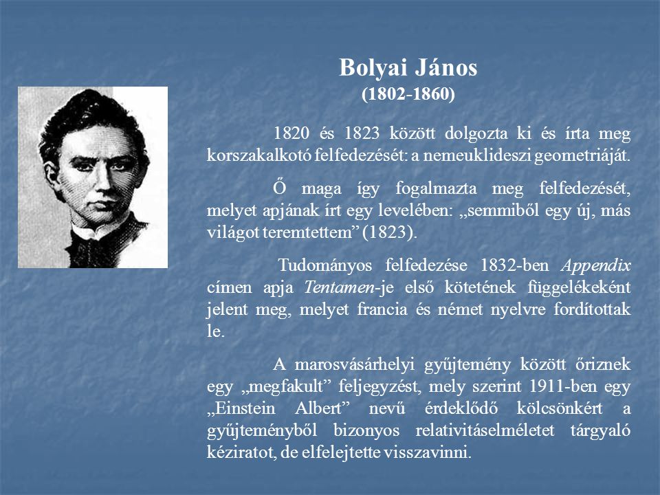 Bolyai János ( ) 1820 és 1823 között dolgozta ki és írta meg korszakalkotó felfedezését: a nemeuklideszi geometriáját.