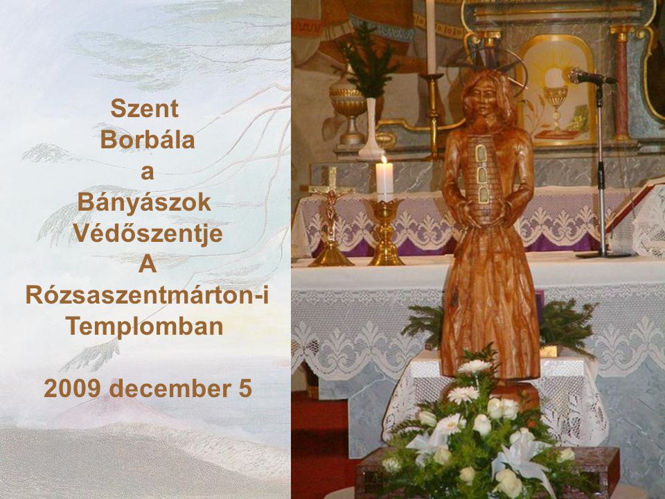 Szent Borbála a Bányászok Védőszentje A Rózsaszentmárton-i Templomban 2009 december 5