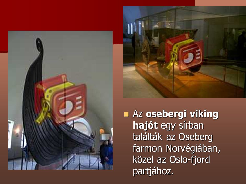Az osebergi viking hajót egy sírban találták az Oseberg farmon Norvégiában, közel az Oslo-fjord partjához.