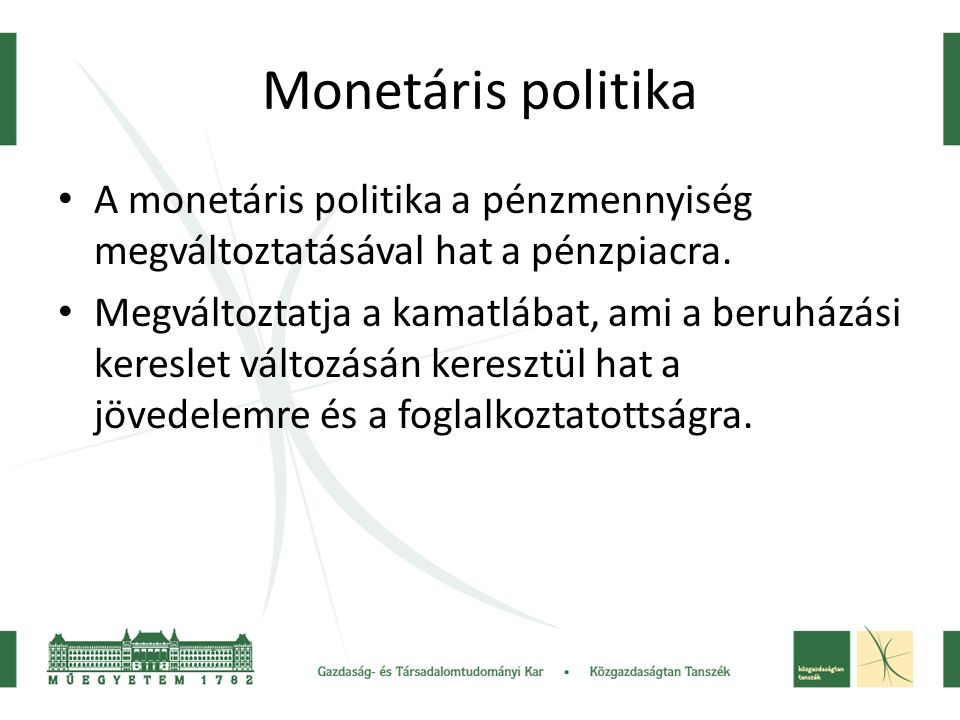 Monetáris politika A monetáris politika a pénzmennyiség megváltoztatásával hat a pénzpiacra.