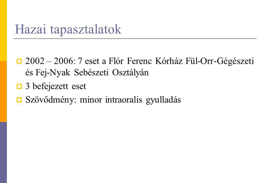 Hazai tapasztalatok 2002 – 2006: 7 eset a Flór Ferenc Kórház Fül-Orr-Gégészeti és Fej-Nyak Sebészeti Osztályán.