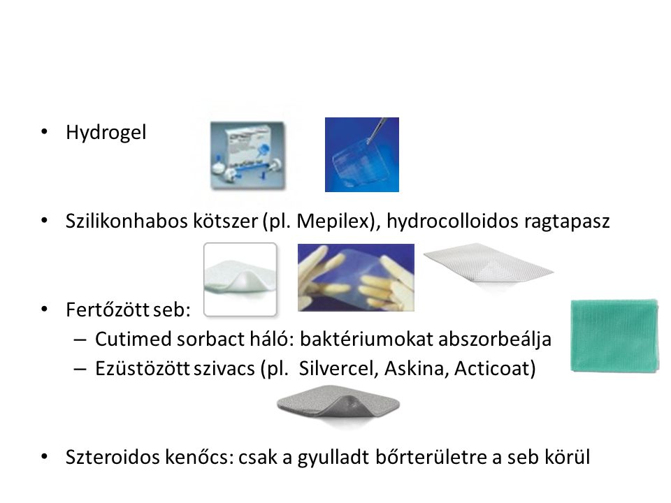 Hydrogel Szilikonhabos kötszer (pl. Mepilex), hydrocolloidos ragtapasz. Fertőzött seb: Cutimed sorbact háló: baktériumokat abszorbeálja.