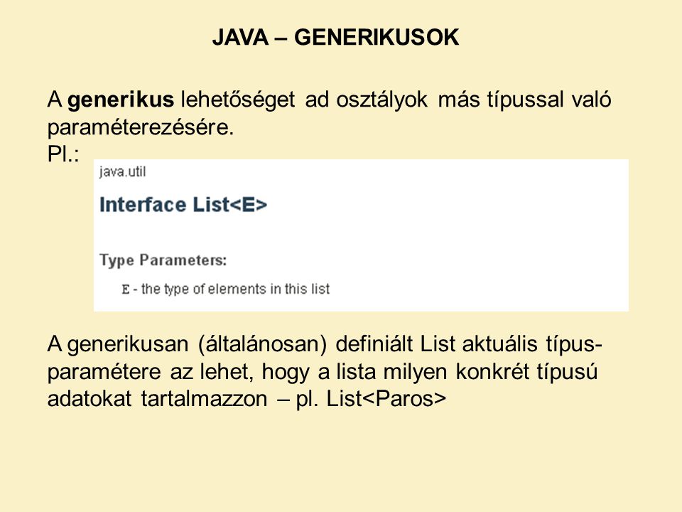 JAVA – GENERIKUSOK A generikus lehetőséget ad osztályok más típussal való paraméterezésére. Pl.: