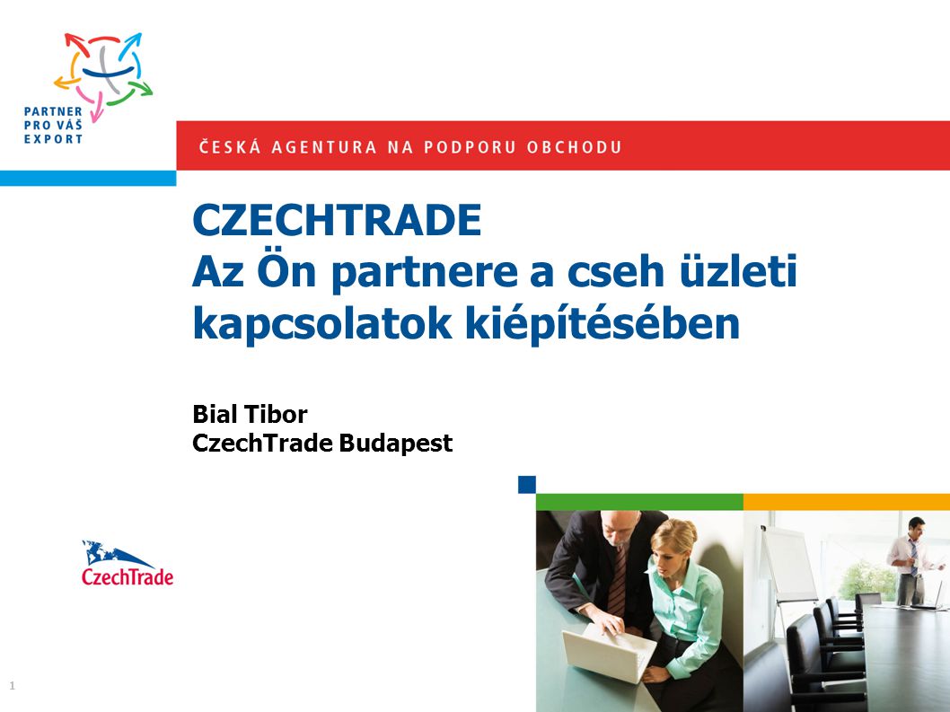 CZECHTRADE Az Ön partnere a cseh üzleti kapcsolatok kiépítésében Bial Tibor CzechTrade Budapest