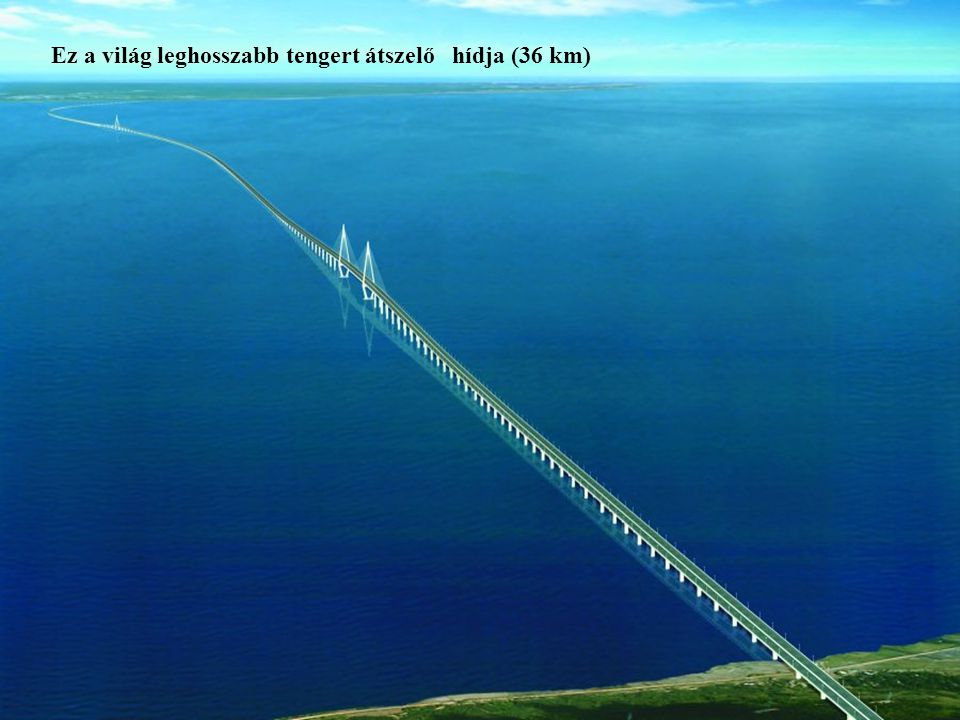 Ez a világ leghosszabb tengert átszelő hídja (36 km)