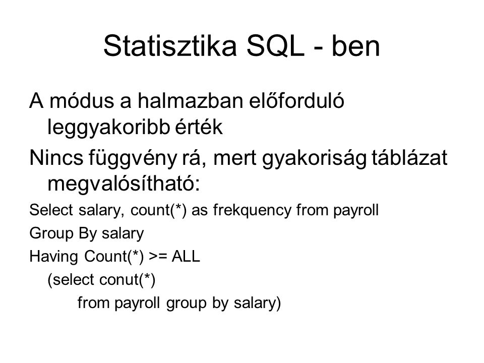 Statisztika SQL - ben A módus a halmazban előforduló leggyakoribb érték. Nincs függvény rá, mert gyakoriság táblázat megvalósítható: