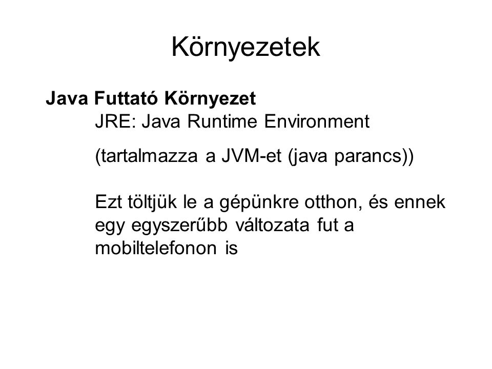 Környezetek Java Futtató Környezet JRE: Java Runtime Environment