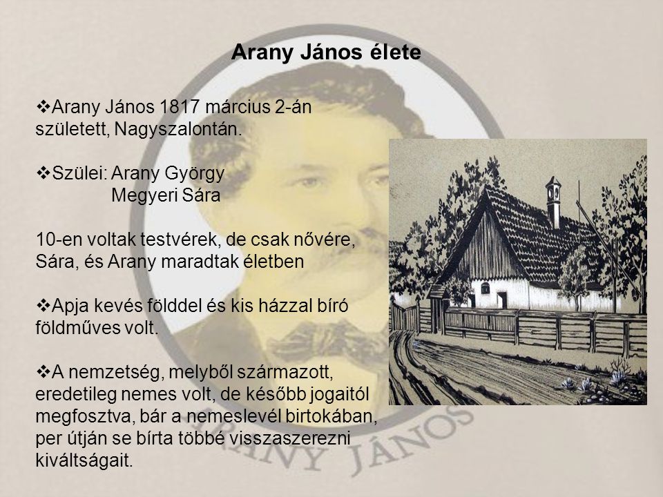 Arany János élete Arany János 1817 március 2-án született, Nagyszalontán. Szülei: Arany György. Megyeri Sára.