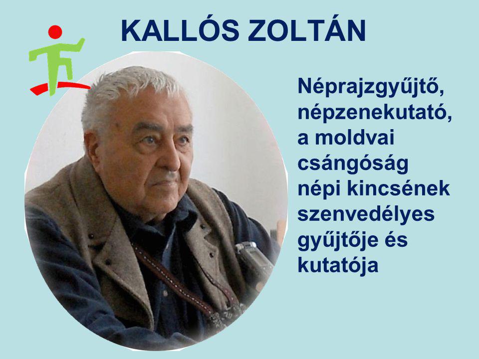 KALLÓS ZOLTÁN Néprajzgyűjtő, népzenekutató, a moldvai csángóság népi kincsének szenvedélyes gyűjtője és kutatója.