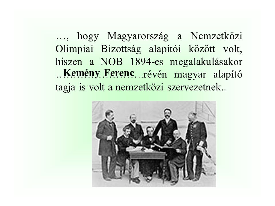 …, hogy Magyarország a Nemzetközi Olimpiai Bizottság alapítói között volt, hiszen a NOB 1894-es megalakulásakor …………………….révén magyar alapító tagja is volt a nemzetközi szervezetnek..