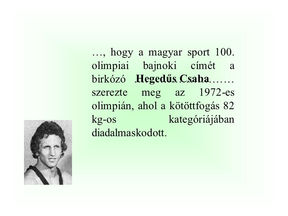 …, hogy a magyar sport 100. olimpiai bajnoki címét a birkózó ……………………… szerezte meg az 1972-es olimpián, ahol a kötöttfogás 82 kg-os kategóriájában diadalmaskodott.