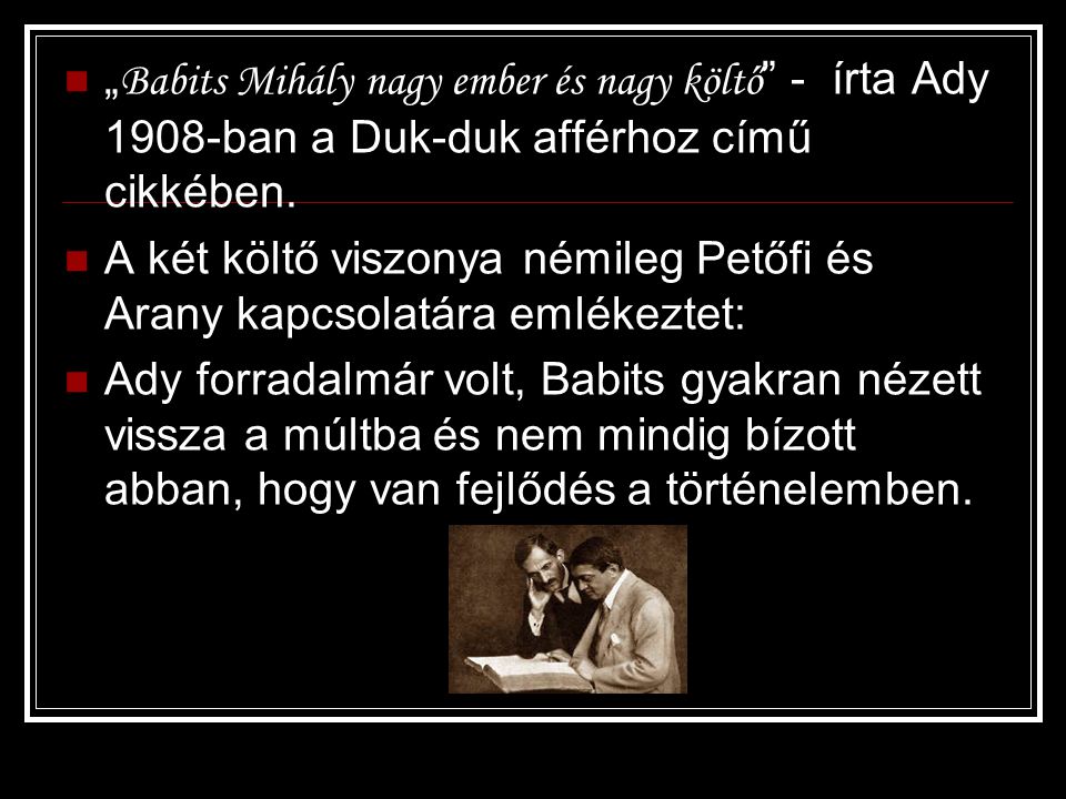 „Babits Mihály nagy ember és nagy költő - írta Ady 1908-ban a Duk-duk afférhoz című cikkében.