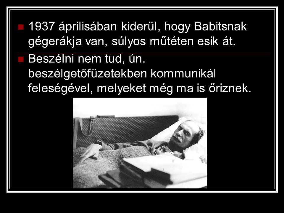 1937 áprilisában kiderül, hogy Babitsnak gégerákja van, súlyos műtéten esik át.