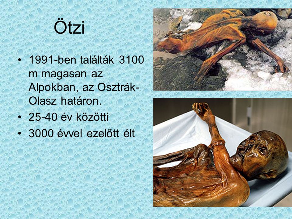 Ötzi 1991-ben találták 3100 m magasan az Alpokban, az Osztrák-Olasz határon.