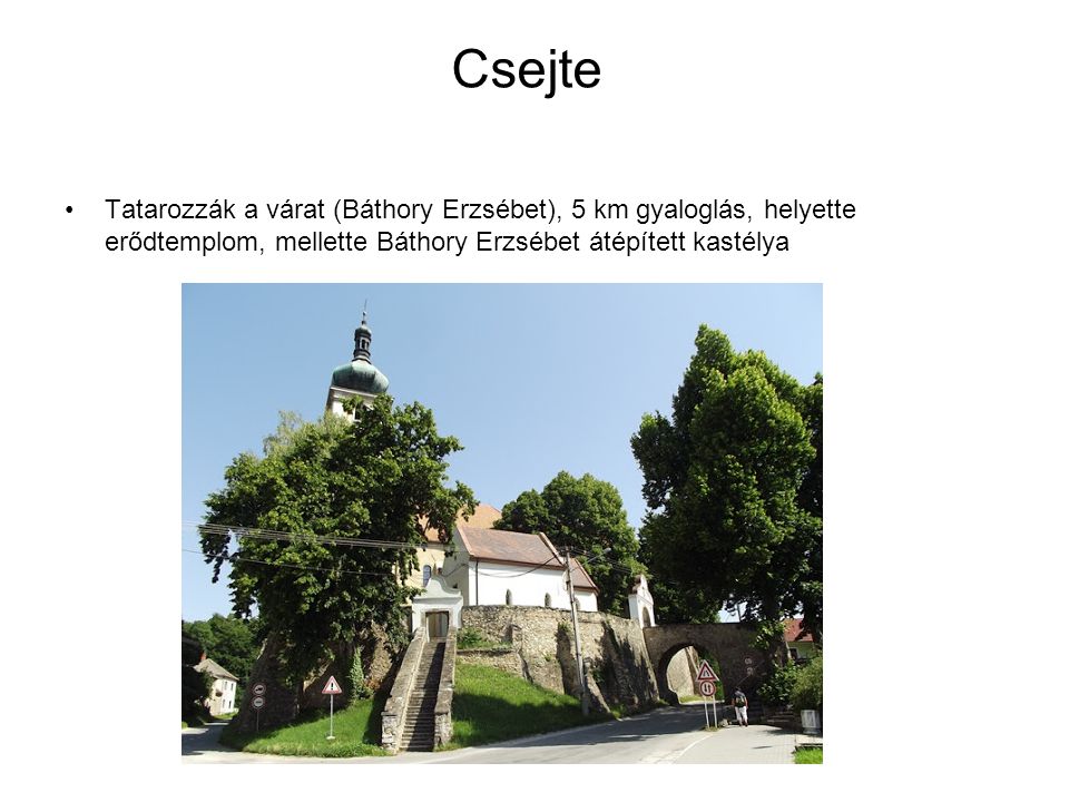 Csejte Tatarozzák a várat (Báthory Erzsébet), 5 km gyaloglás, helyette erődtemplom, mellette Báthory Erzsébet átépített kastélya.