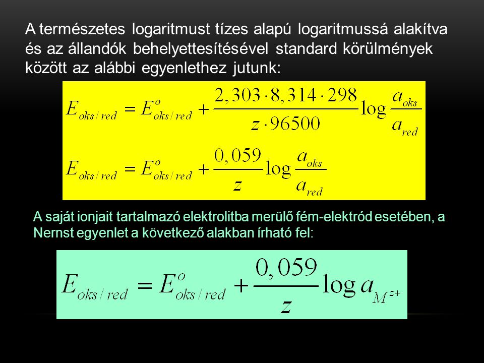 A természetes logaritmust tízes alapú logaritmussá alakítva és az állandók behelyettesítésével standard körülmények között az alábbi egyenlethez jutunk:
