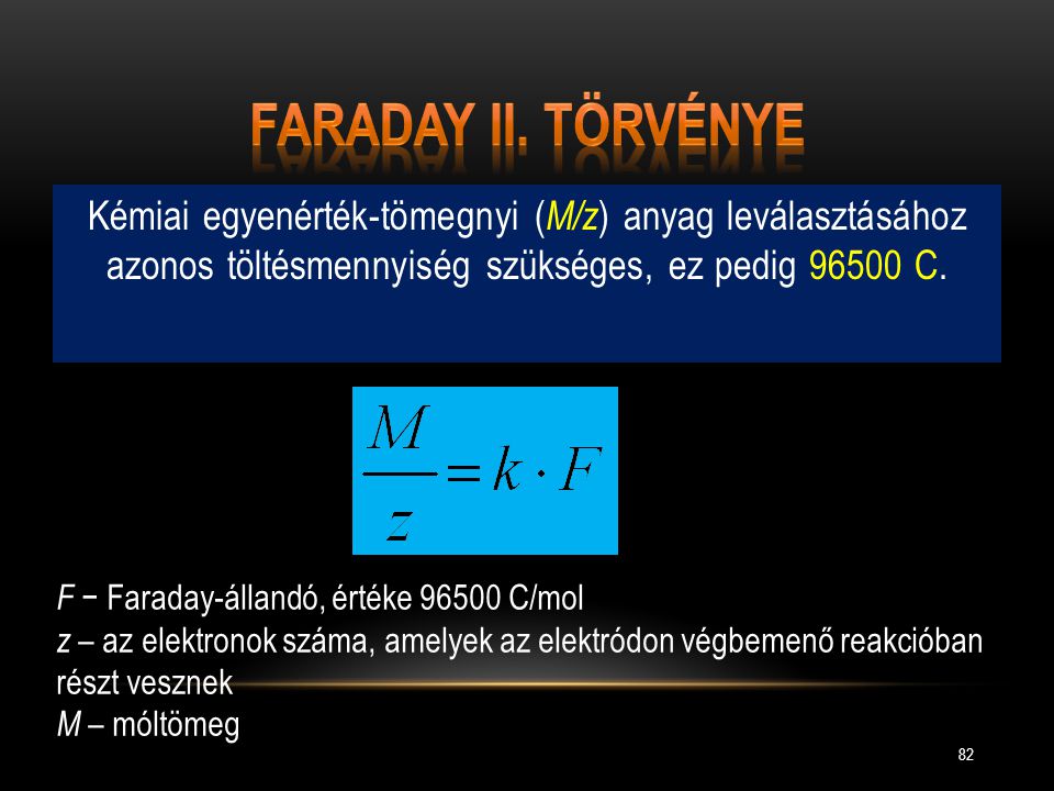 Faraday II. törvénye Kémiai egyenérték-tömegnyi (M/z) anyag leválasztásához azonos töltésmennyiség szükséges, ez pedig C.