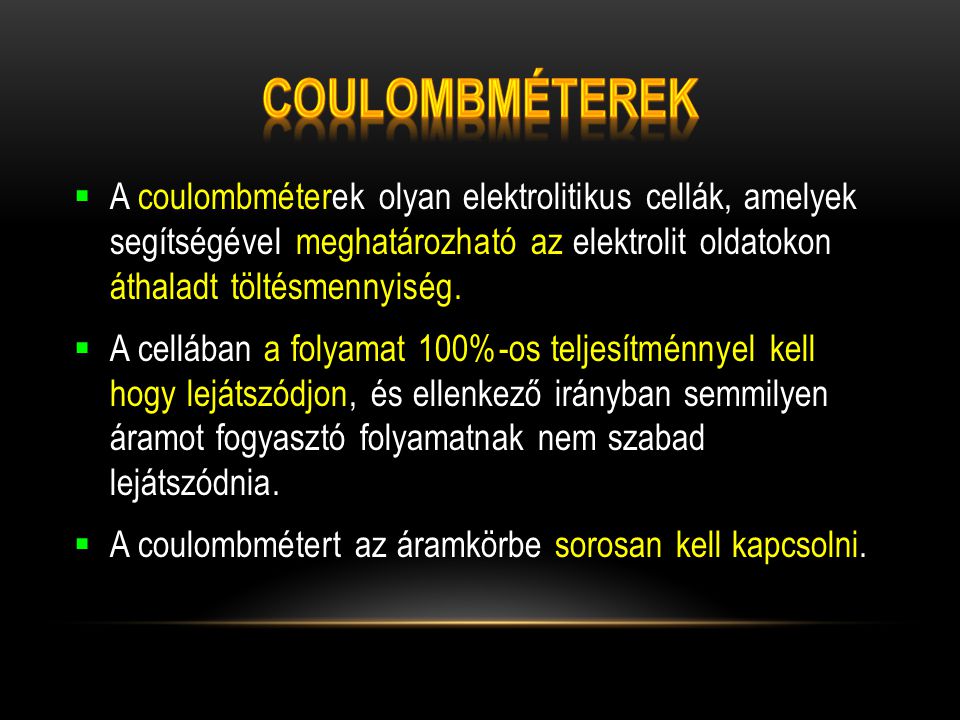 Coulombméterek A coulombméterek olyan elektrolitikus cellák, amelyek segítségével meghatározható az elektrolit oldatokon áthaladt töltésmennyiség.