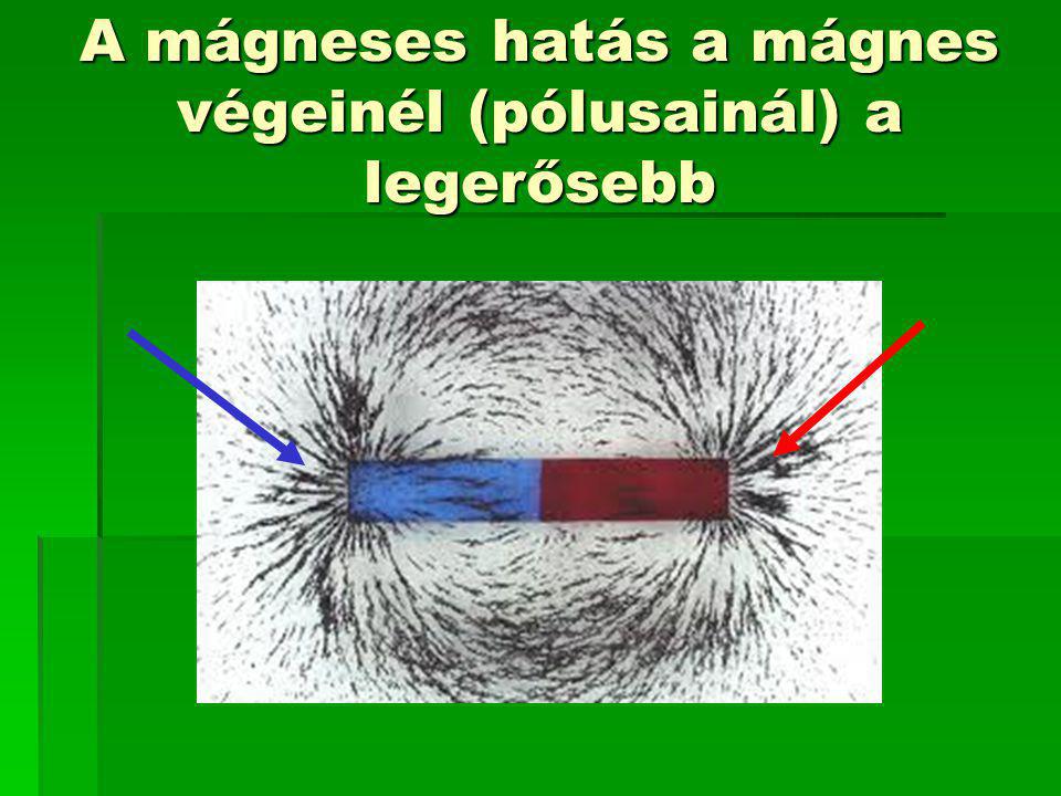 A mágneses hatás a mágnes végeinél (pólusainál) a legerősebb