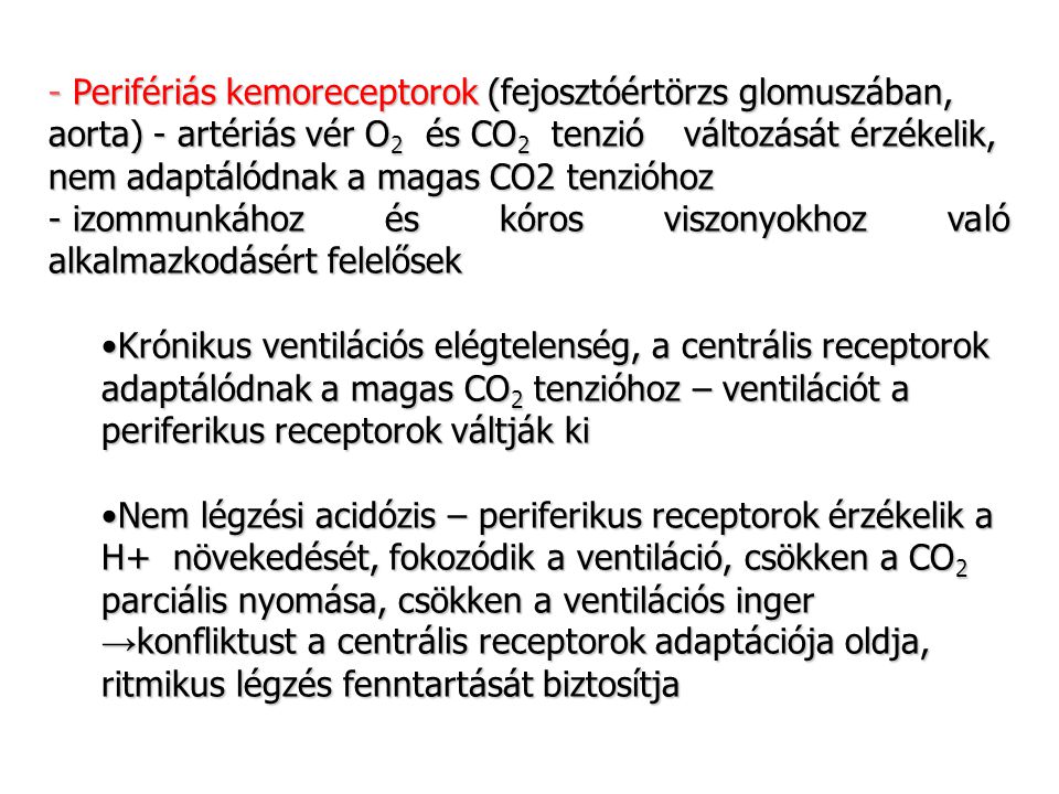 - Perifériás kemoreceptorok (fejosztóértörzs glomuszában, aorta) - artériás vér O2 és CO2 tenzió változását érzékelik, nem adaptálódnak a magas CO2 tenzióhoz