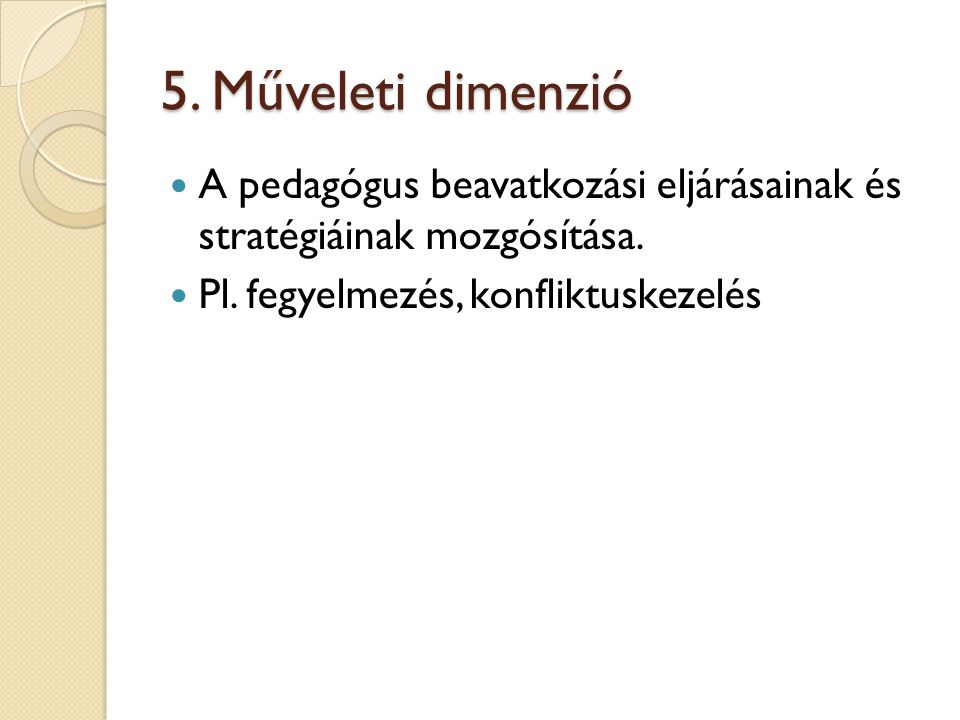 5. Műveleti dimenzió A pedagógus beavatkozási eljárásainak és stratégiáinak mozgósítása.