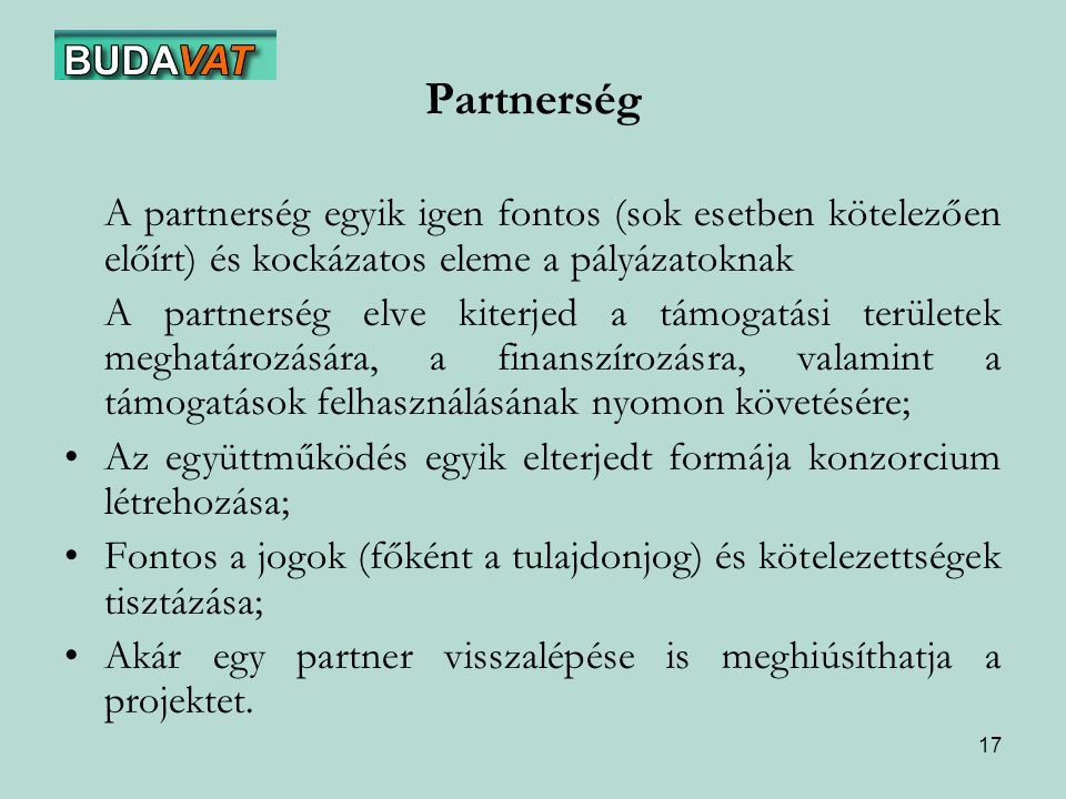 Partnerség A partnerség egyik igen fontos (sok esetben kötelezően előírt) és kockázatos eleme a pályázatoknak.
