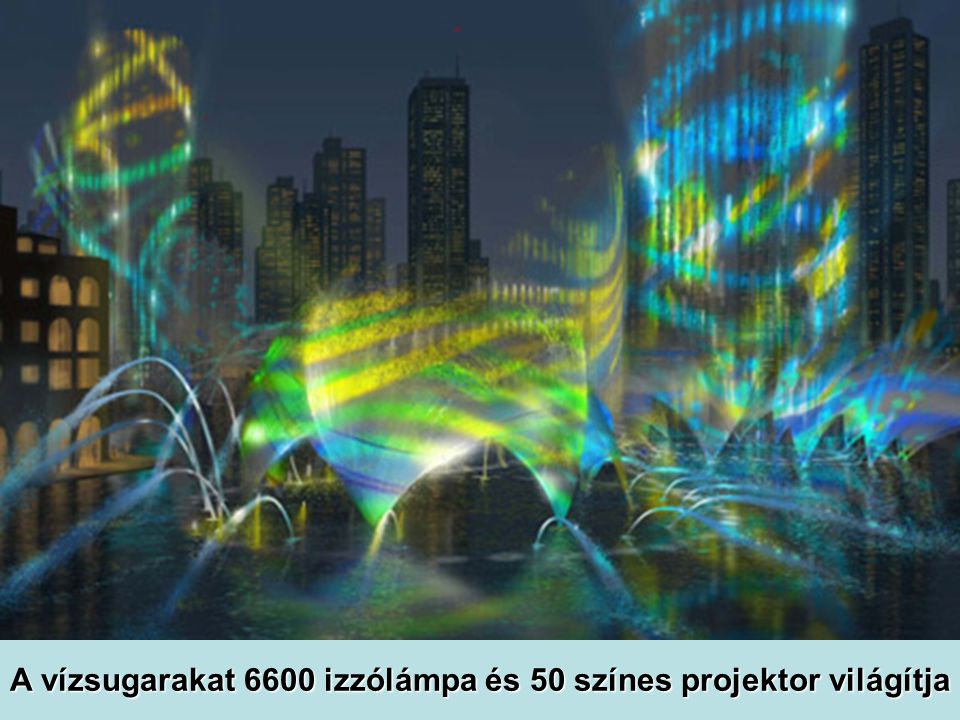 A vízsugarakat 6600 izzólámpa és 50 színes projektor világítja