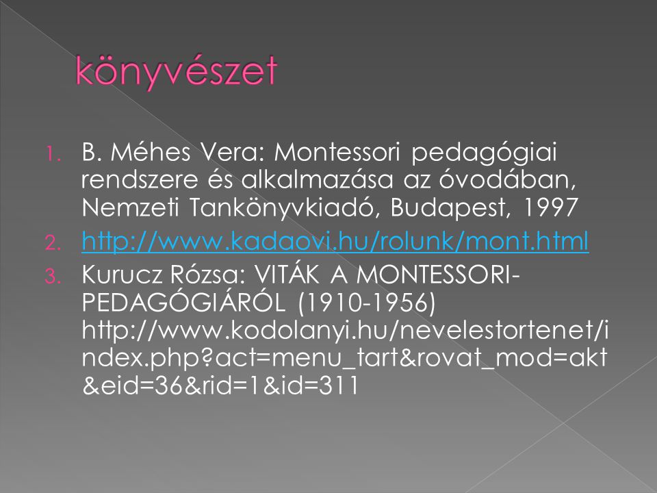 könyvészet B. Méhes Vera: Montessori pedagógiai rendszere és alkalmazása az óvodában, Nemzeti Tankönyvkiadó, Budapest,