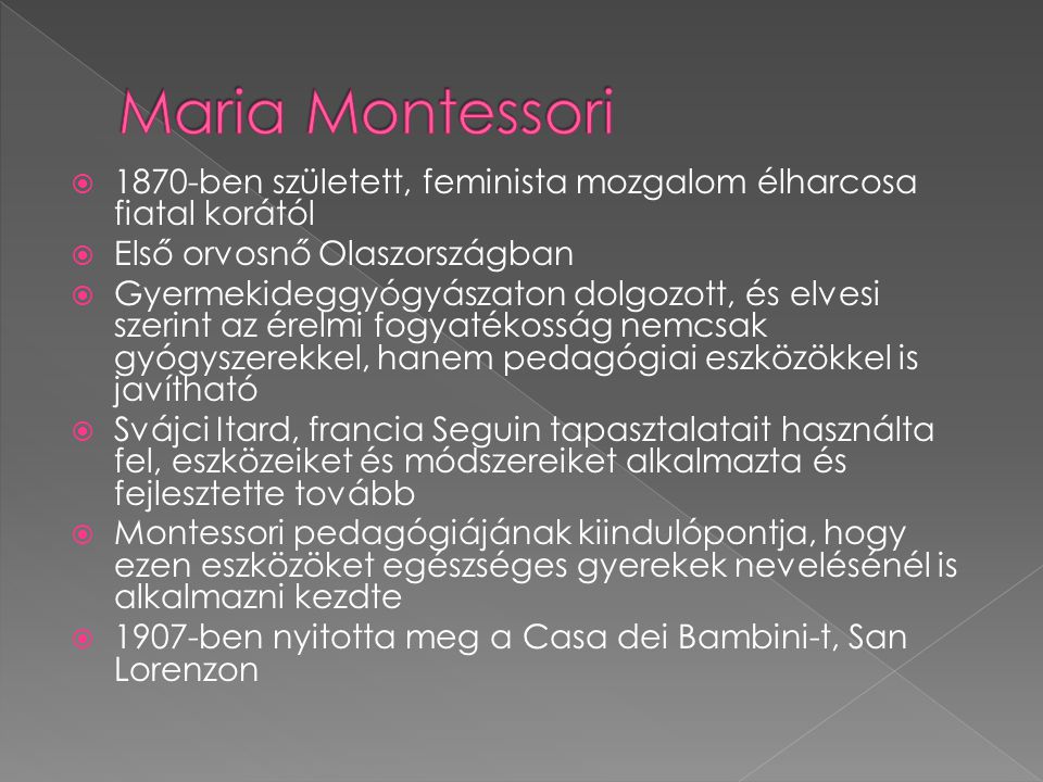 Maria Montessori 1870-ben született, feminista mozgalom élharcosa fiatal korától. Első orvosnő Olaszországban.