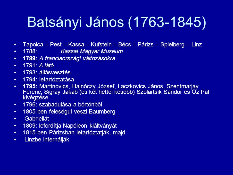 Batsányi János ( ) Tapolca – Pest – Kassa – Kufstein – Bécs – Párizs – Spielberg – Linz. 1788: Kassai Magyar Museum.