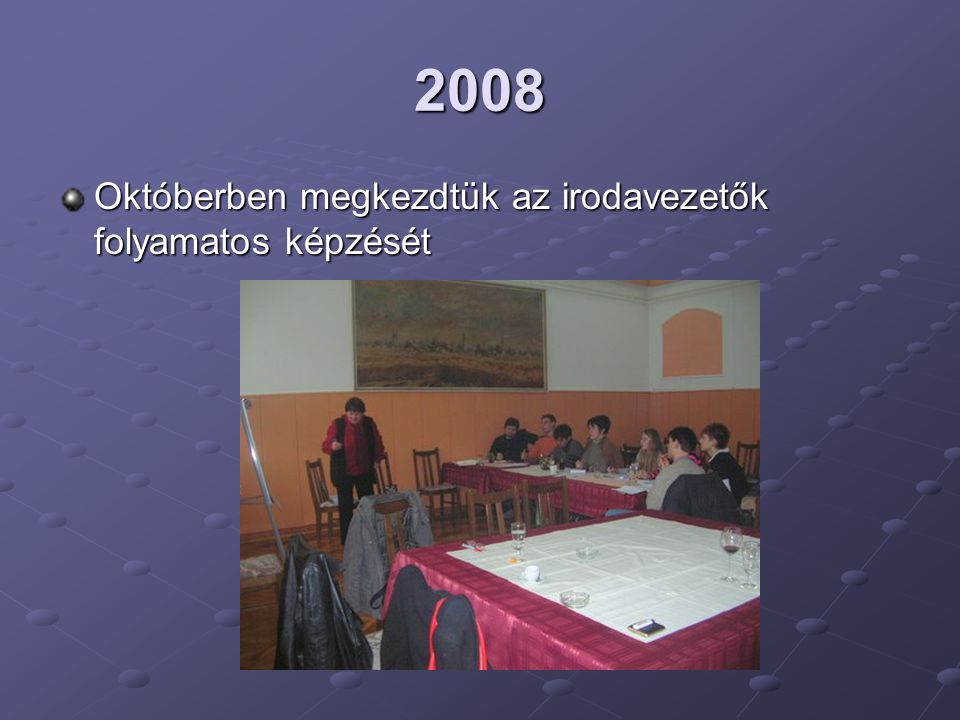 2008 Októberben megkezdtük az irodavezetők folyamatos képzését