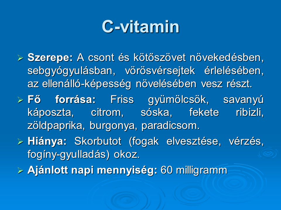 C-vitamin Szerepe: A csont és kötőszövet növekedésben, sebgyógyulásban, vörösvérsejtek érlelésében, az ellenálló-képesség növelésében vesz részt.