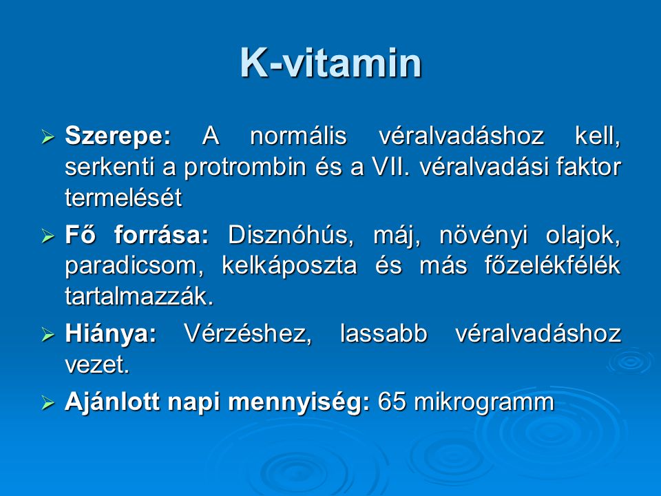 K-vitamin Szerepe: A normális véralvadáshoz kell, serkenti a protrombin és a VII. véralvadási faktor termelését.
