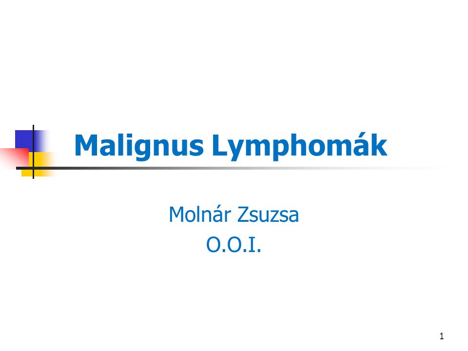 Malignus Lymphomák Molnár Zsuzsa O.O.I.
