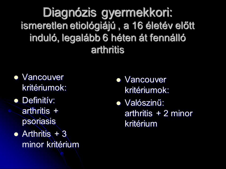 Diagnózis gyermekkori: ismeretlen etiológiájú , a 16 életév előtt induló, legalább 6 héten át fennálló arthritis