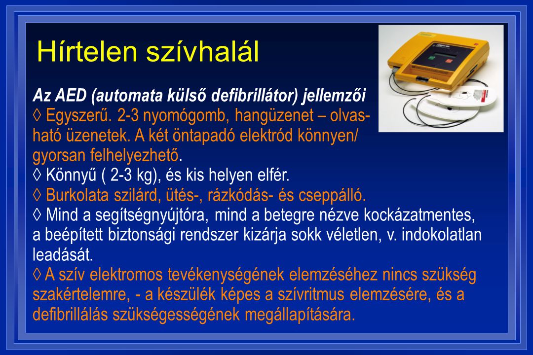 Hírtelen szívhalál Az AED (automata külső defibrillátor) jellemzői ◊ Egyszerű. 2-3 nyomógomb, hangüzenet – olvas-