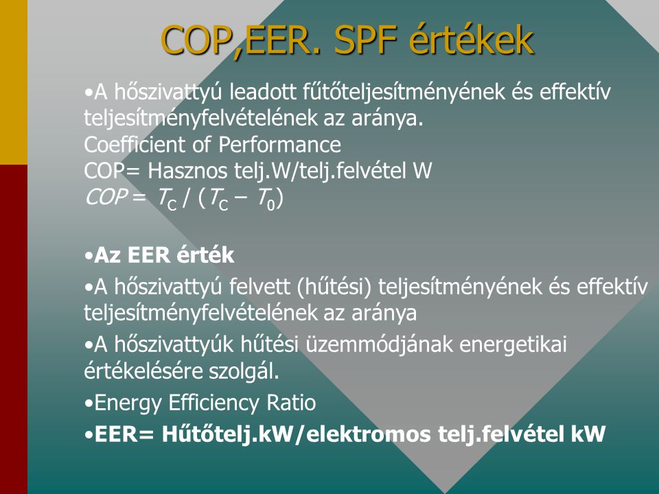 COP,EER. SPF értékek A hőszivattyú leadott fűtőteljesítményének és effektív teljesítményfelvételének az aránya.