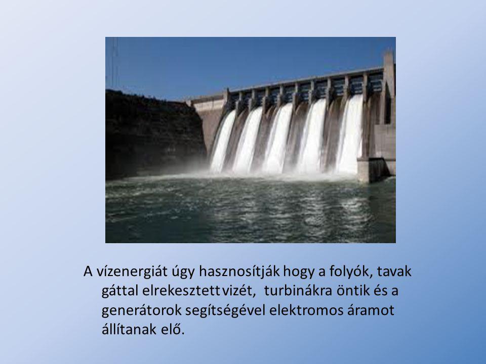A vízenergiát úgy hasznosítják hogy a folyók, tavak gáttal elrekesztett vizét, turbinákra öntik és a generátorok segítségével elektromos áramot állítanak elő.
