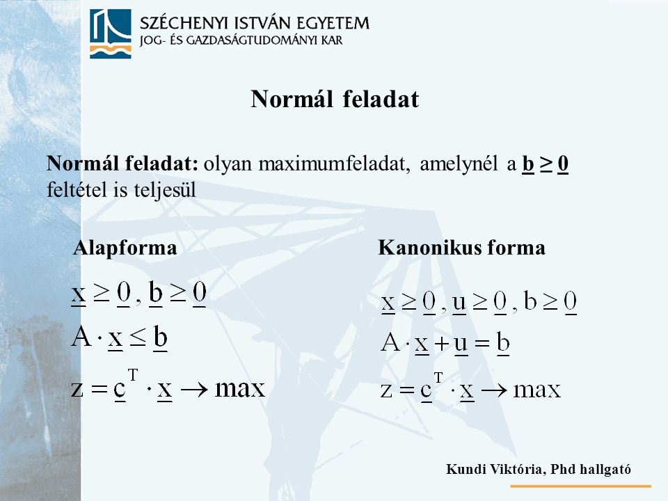 Normál feladat Normál feladat: olyan maximumfeladat, amelynél a b ≥ 0 feltétel is teljesül. Alapforma.