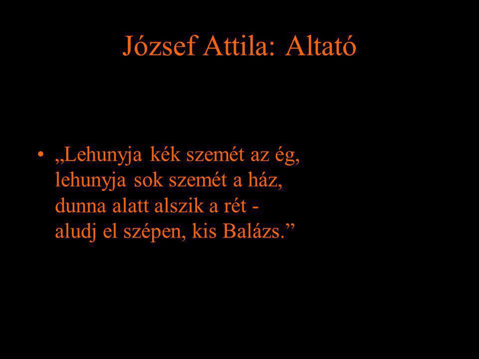 József Attila: Altató „Lehunyja kék szemét az ég, lehunyja sok szemét a ház, dunna alatt alszik a rét - aludj el szépen, kis Balázs.