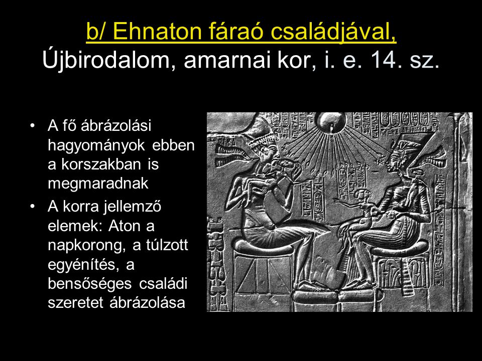 b/ Ehnaton fáraó családjával, Újbirodalom, amarnai kor, i. e. 14. sz.