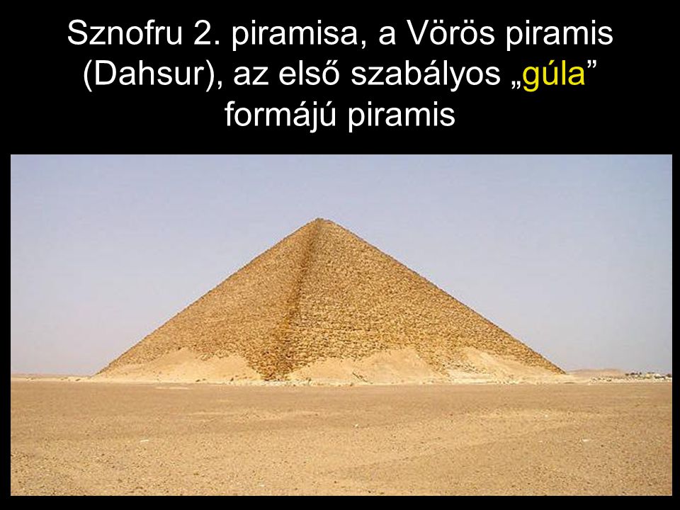 Sznofru 2. piramisa, a Vörös piramis (Dahsur), az első szabályos „gúla formájú piramis